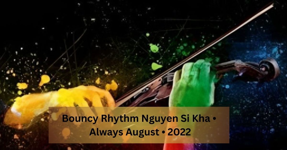 Bouncy Rhythm Nguyen Si Kha • Always August • 2022