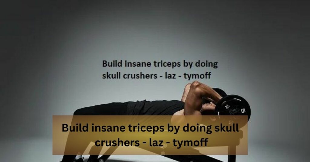 Build Insane Triceps By Doing Skull Crushers - Laz - Tymoff