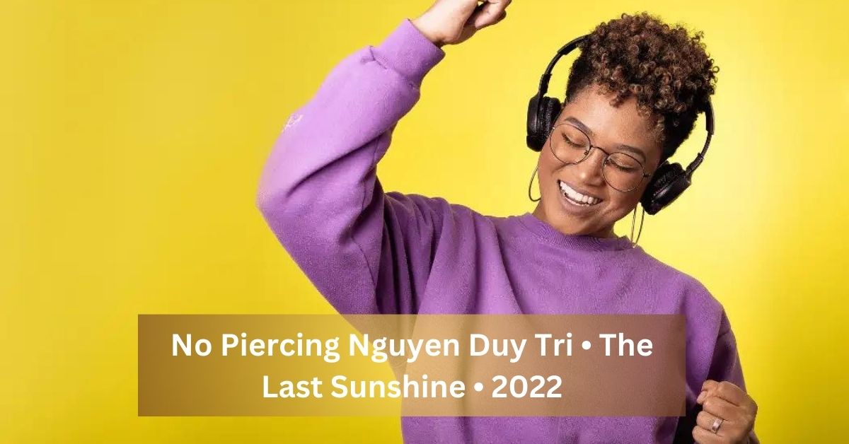 No Piercing Nguyen Duy Tri • The Last Sunshine • 2022