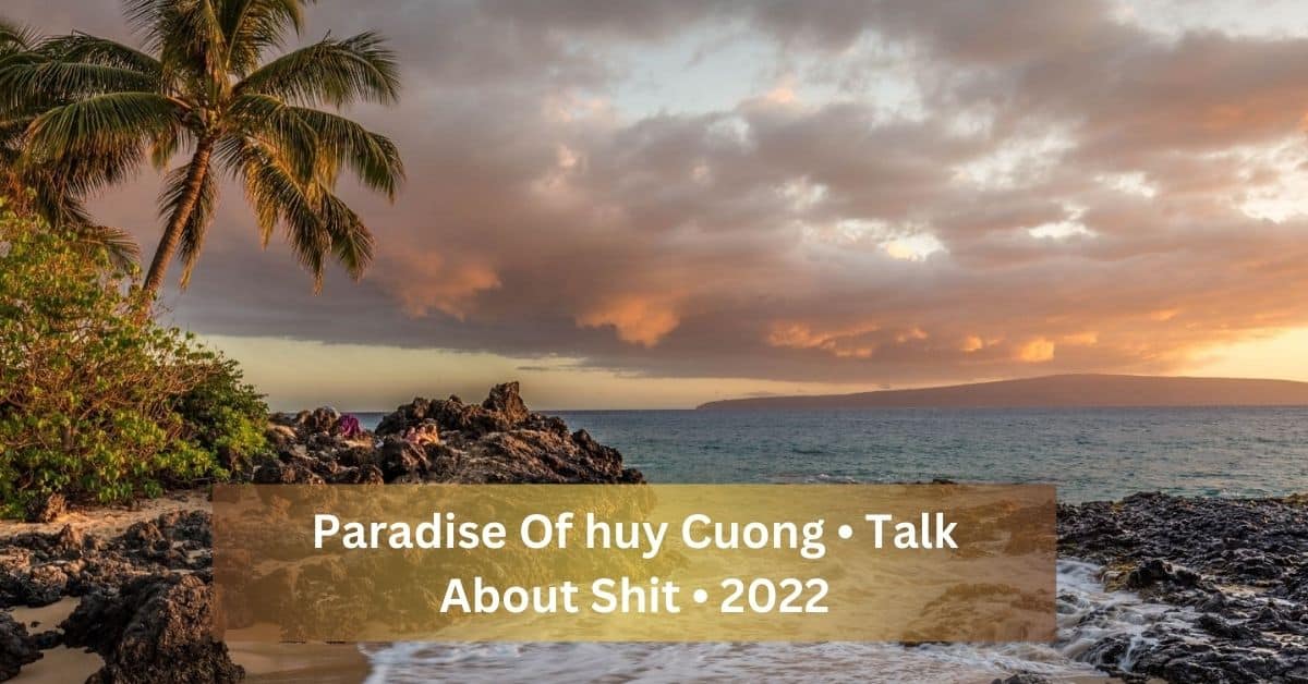 Paradise Of huy Cuong • Talk About Shit • 2022