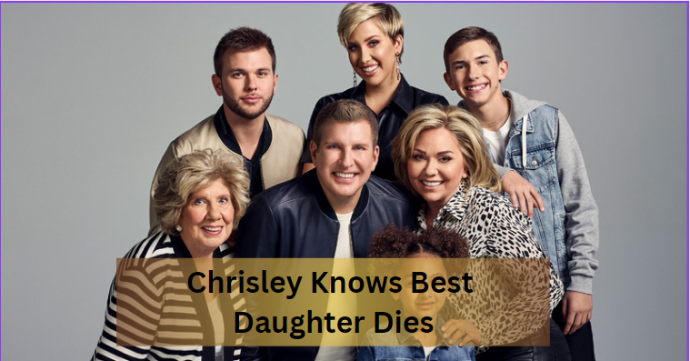 Chrisley Knows Best Daughter Dies