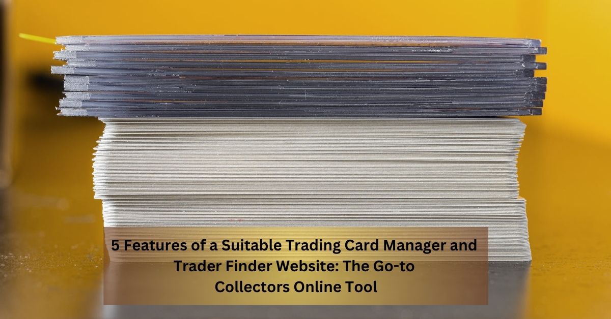 5 Features of a Suitable Trading Card Manager and Trader Finder Website The Go-to Collectors Online Tool
