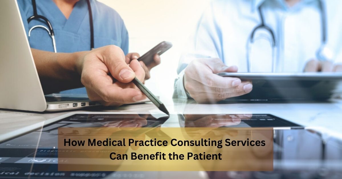 How Medical Practice Consulting Services Can Benefit the Patient