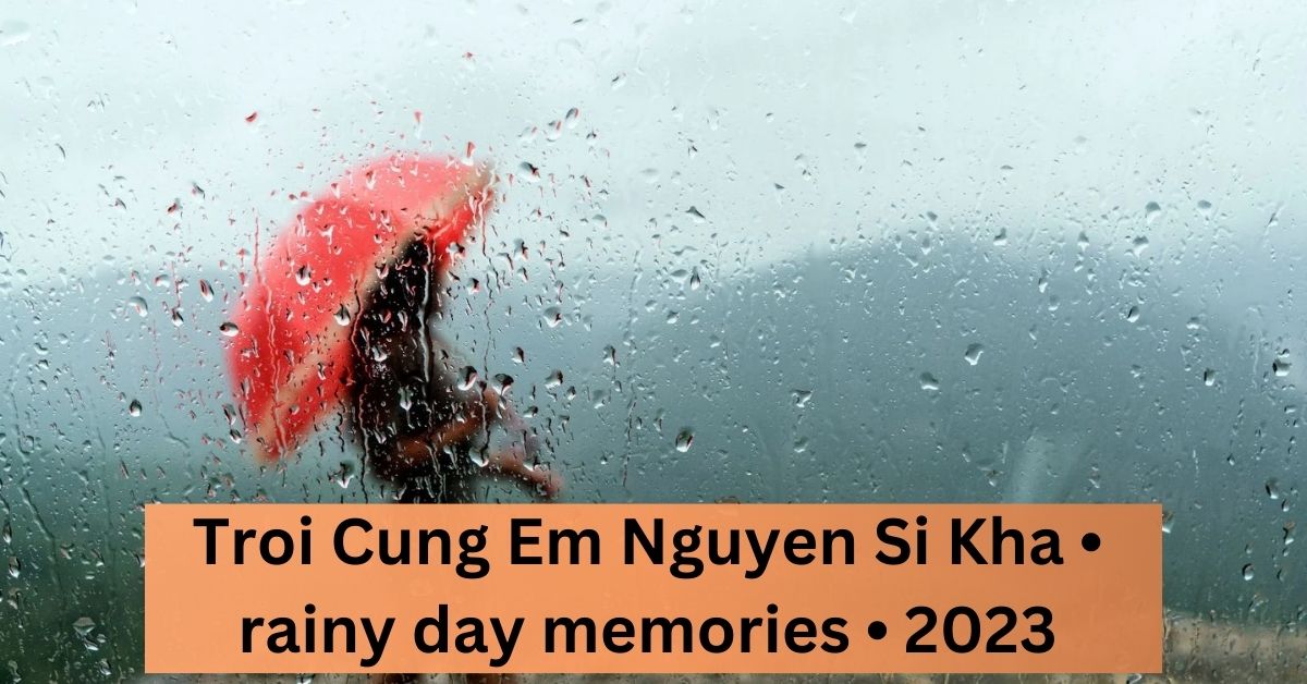 Troi Cung Em Nguyen Si Kha • rainy day memories • 2023