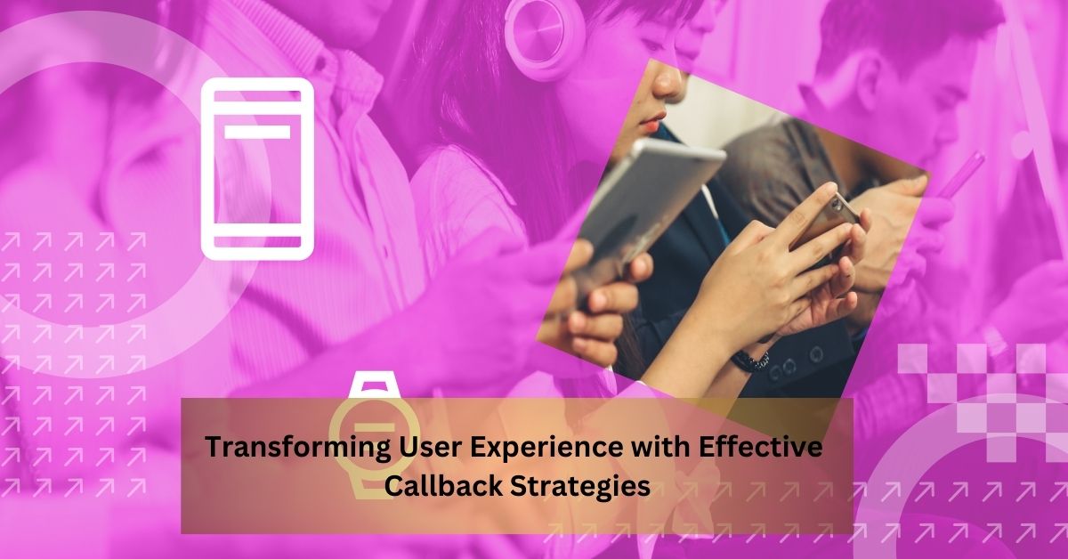 Transforming User Experience with Effective Callback Strategies