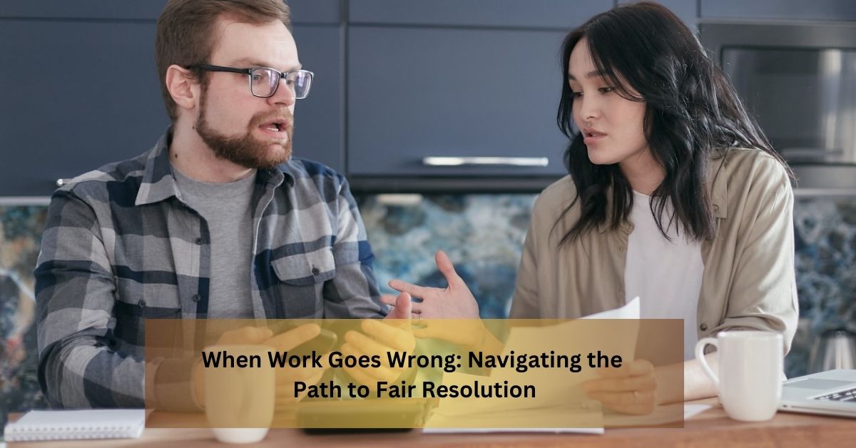 When Work Goes Wrong Navigating the Path to Fair Resolution